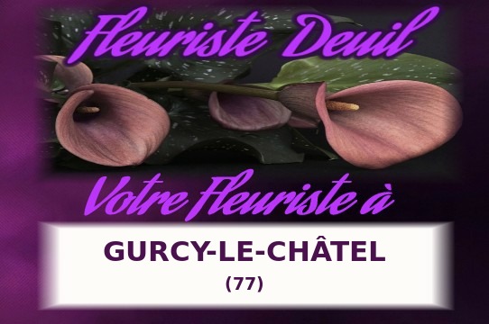 Votre fleuriste de deuil à Gurcy-le-Ch&acirc;tel (77)